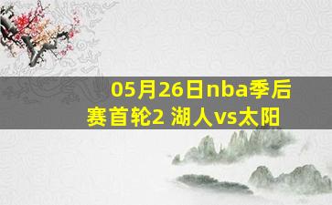 05月26日nba季后赛首轮2 湖人vs太阳